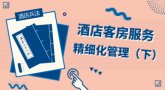 客房服务质量衡量酒店“价”与“值”，酒店客房服务精细化管理（下）